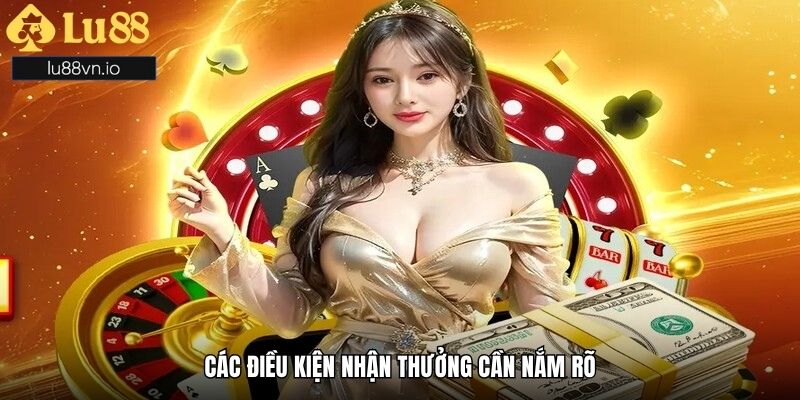 Các điều kiện nhận thưởng cần nắm rõ