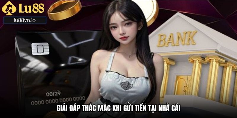 Giải đáp thắc mắc khi gửi tiền tại nhà cái