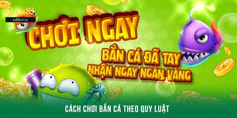 Hướng dẫn cách chơi bắn cá theo quy luật từ A đến Z