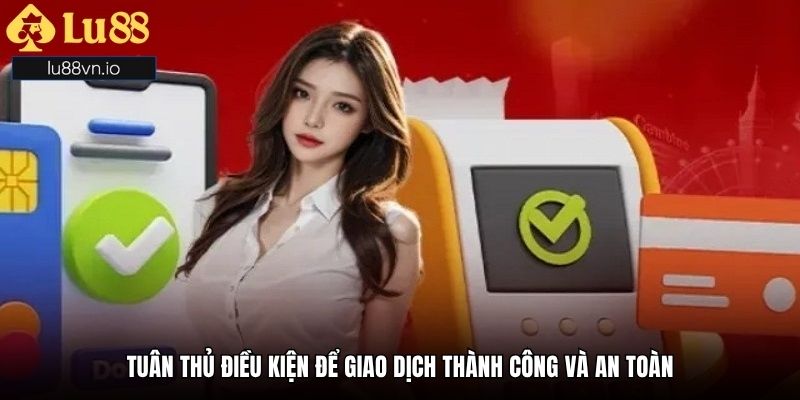 Tuân thủ điều kiện để giao dịch thành công và an toàn